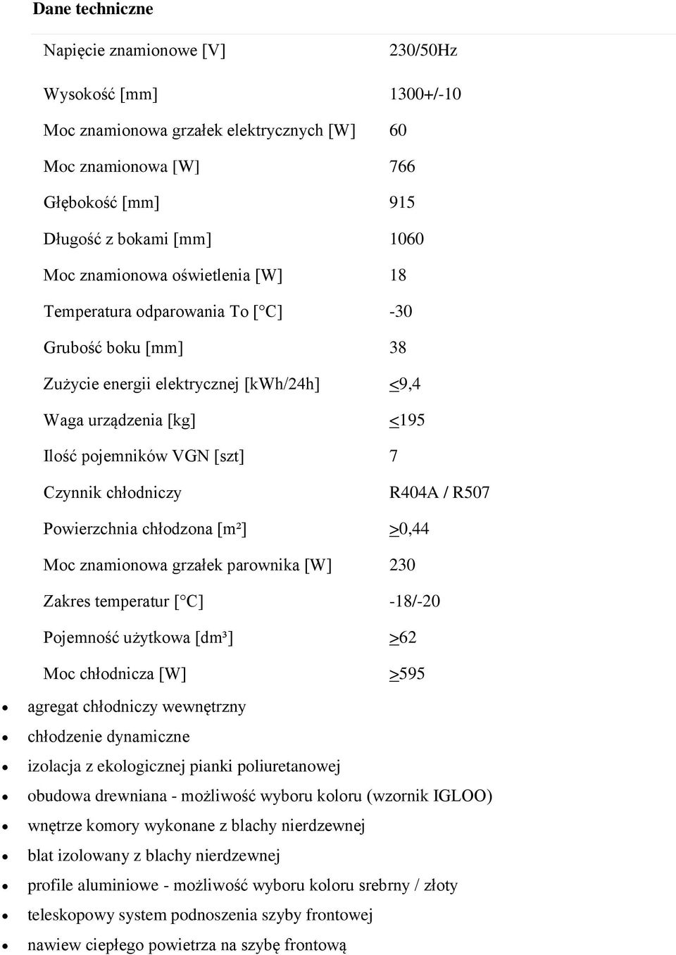 chłdzna [m²] >0,44 Mc znaminwa grzałek parwnika [W] 230 Zakres temperatur [ C] -18/-20 Pjemnść użytkwa [dm³] >62 Mc chłdnicza [W] >595 agregat chłdniczy wewnętrzny chłdzenie dynamiczne izlacja z