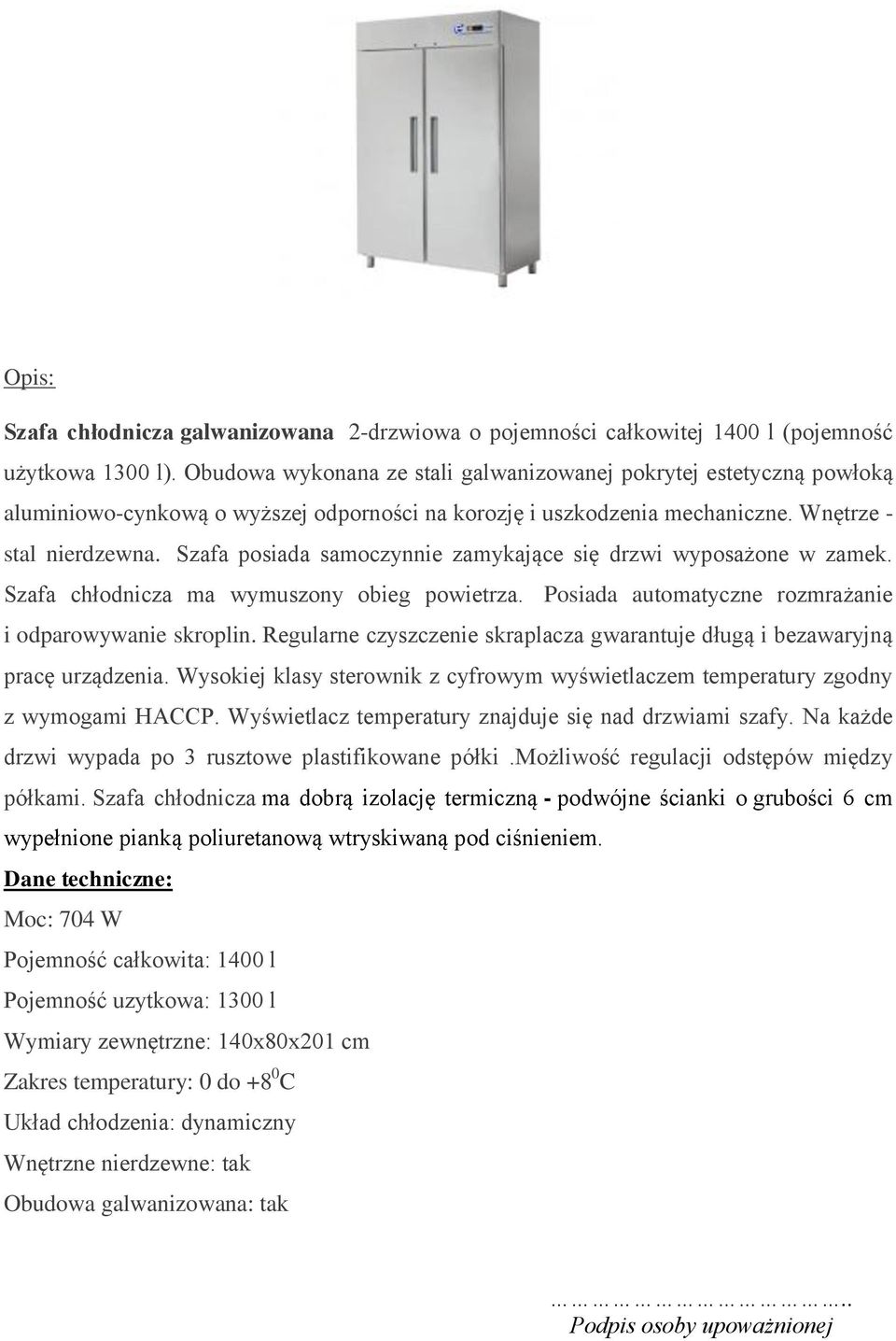 Szafa psiada samczynnie zamykające się drzwi wypsażne w zamek. Szafa chłdnicza ma wymuszny bieg pwietrza. Psiada autmatyczne rzmrażanie i dparwywanie skrplin.