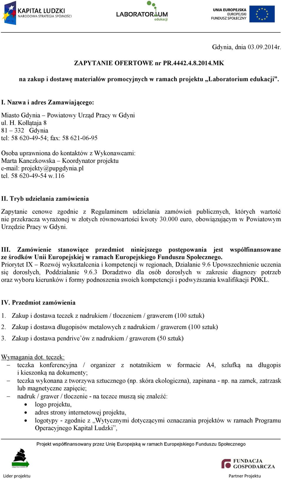 Kołłątaja 8 81 332 Gdynia tel: 58 620-49-54; fax: 58 621-06-95 Osoba uprawniona do kontaktów z Wykonawcami: Marta Kanczkowska Koordynator projektu e-mail: projekty@pupgdynia.pl tel. 58 620-49-54 w.