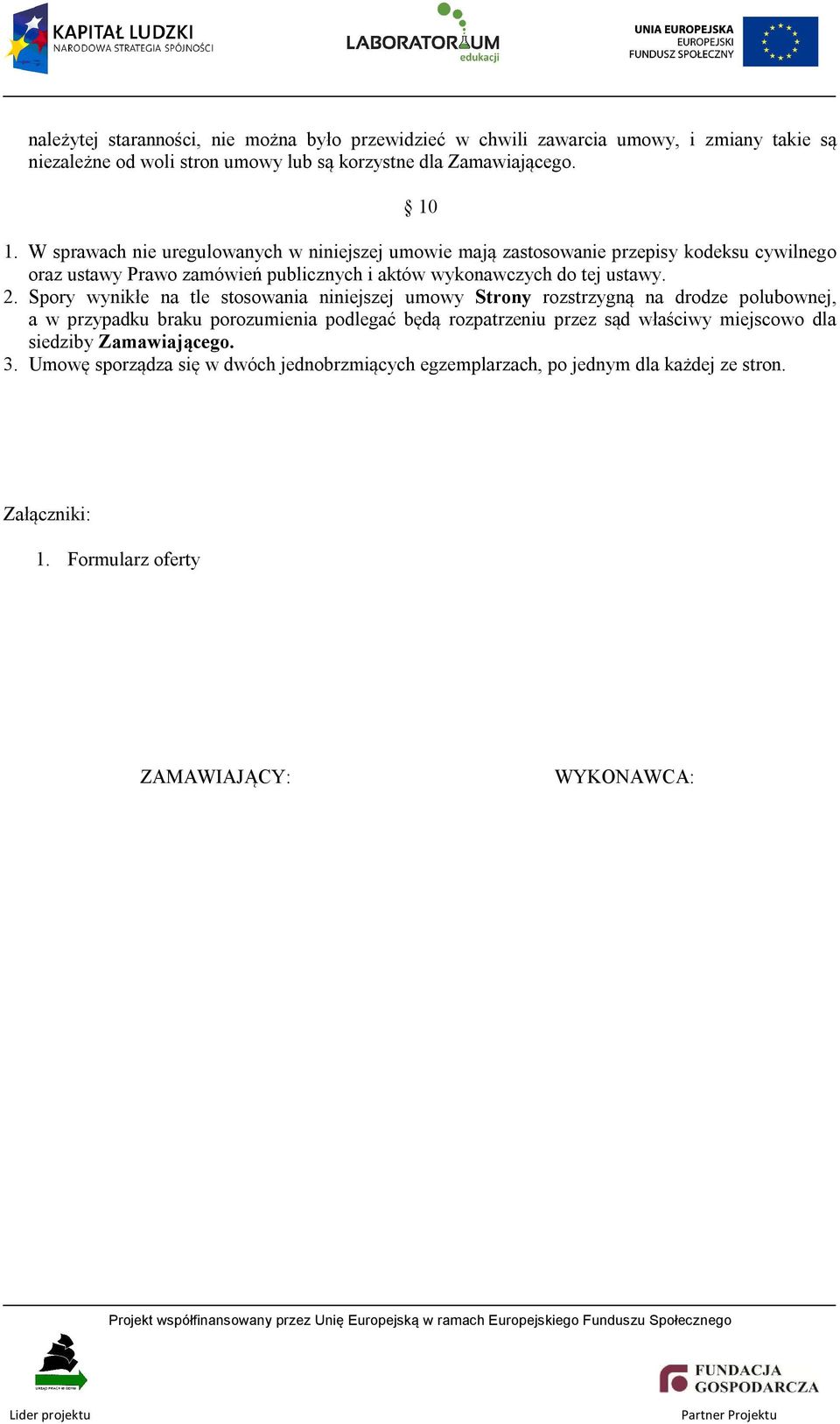 Spory wynikłe na tle stosowania niniejszej umowy Strony rozstrzygną na drodze polubownej, a w przypadku braku porozumienia podlegać będą rozpatrzeniu przez sąd właściwy