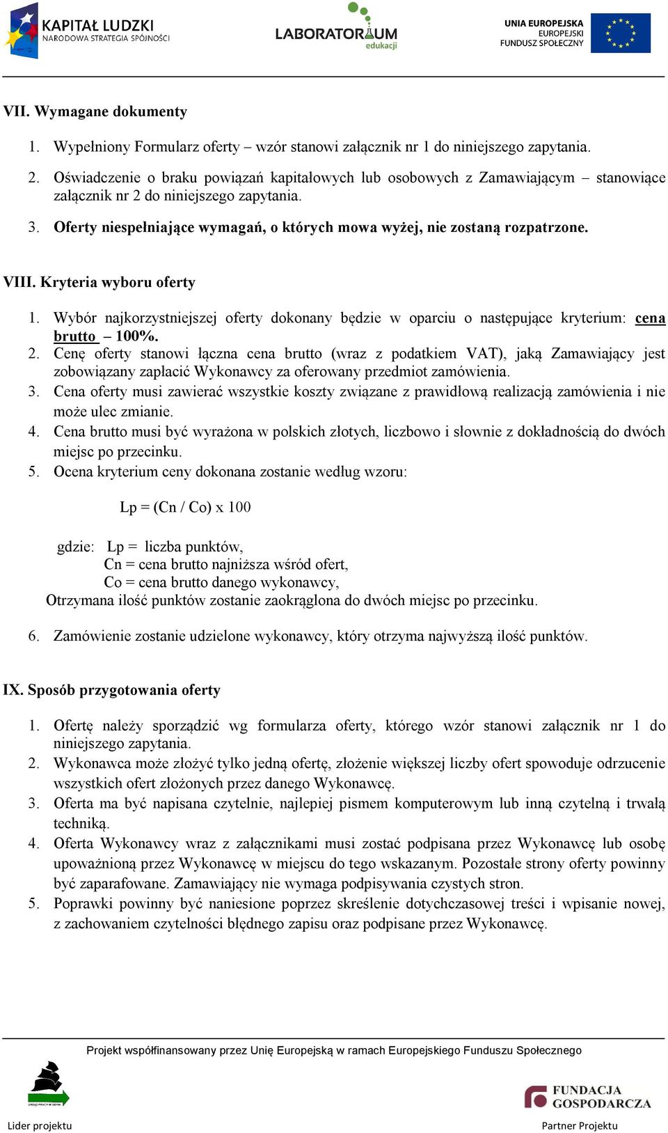 Oferty niespełniające wymagań, o których mowa wyżej, nie zostaną rozpatrzone. VIII. Kryteria wyboru oferty 1.