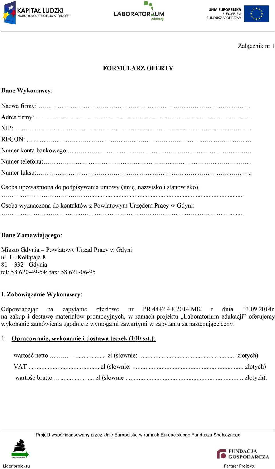 .... Dane Zamawiającego: Miasto Gdynia Powiatowy Urząd Pracy w Gdyni ul. H. Kołłątaja 8 81 332 Gdynia tel: 58 620-49-54; fax: 58 621-06-95 I.