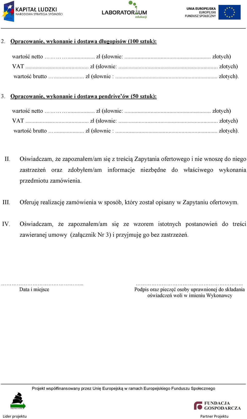 Oświadczam, że zapoznałem/am się z treścią Zapytania ofertowego i nie wnoszę do niego zastrzeżeń oraz zdobyłem/am informacje niezbędne do właściwego wykonania przedmiotu zamówienia. III.