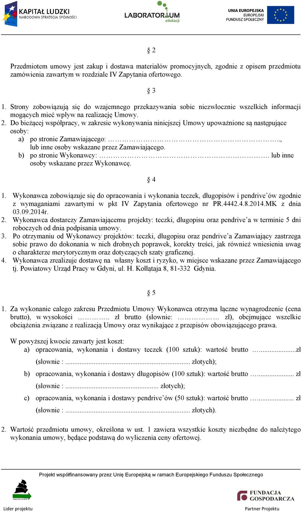 Do bieżącej współpracy, w zakresie wykonywania niniejszej Umowy upoważnione są następujące osoby: a) po stronie Zamawiającego:.., lub inne osoby wskazane przez Zamawiającego. b) po stronie Wykonawcy:.