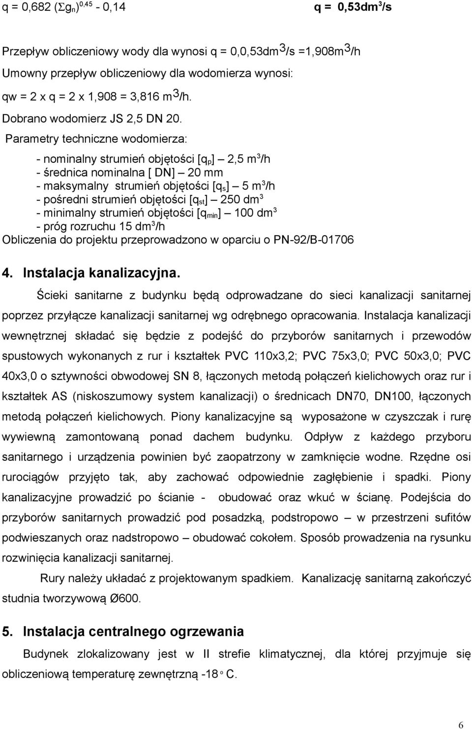 Parametry techniczne wodomierza: - nominalny strumień objętości [q p ] 2,5 m 3 /h - średnica nominalna [ DN] 20 mm - maksymalny strumień objętości [q s ] 5 m 3 /h - pośredni strumień objętości [q st
