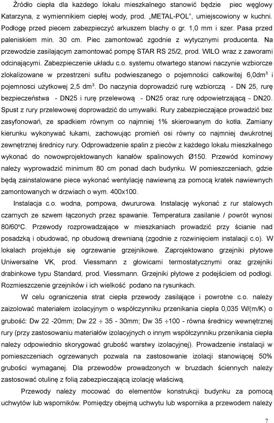 Na przewodzie zasilającym zamontować pompę STAR RS 25/2, prod. WILO wraz z zaworami odcinającymi. Zabezpieczenie układu c.o. systemu otwartego stanowi naczynie wzbiorcze zlokalizowane w przestrzeni sufitu podwieszanego o pojemności całkowitej 6,0dm 3 i pojemnosci użytkowej 2,5 dm 3.