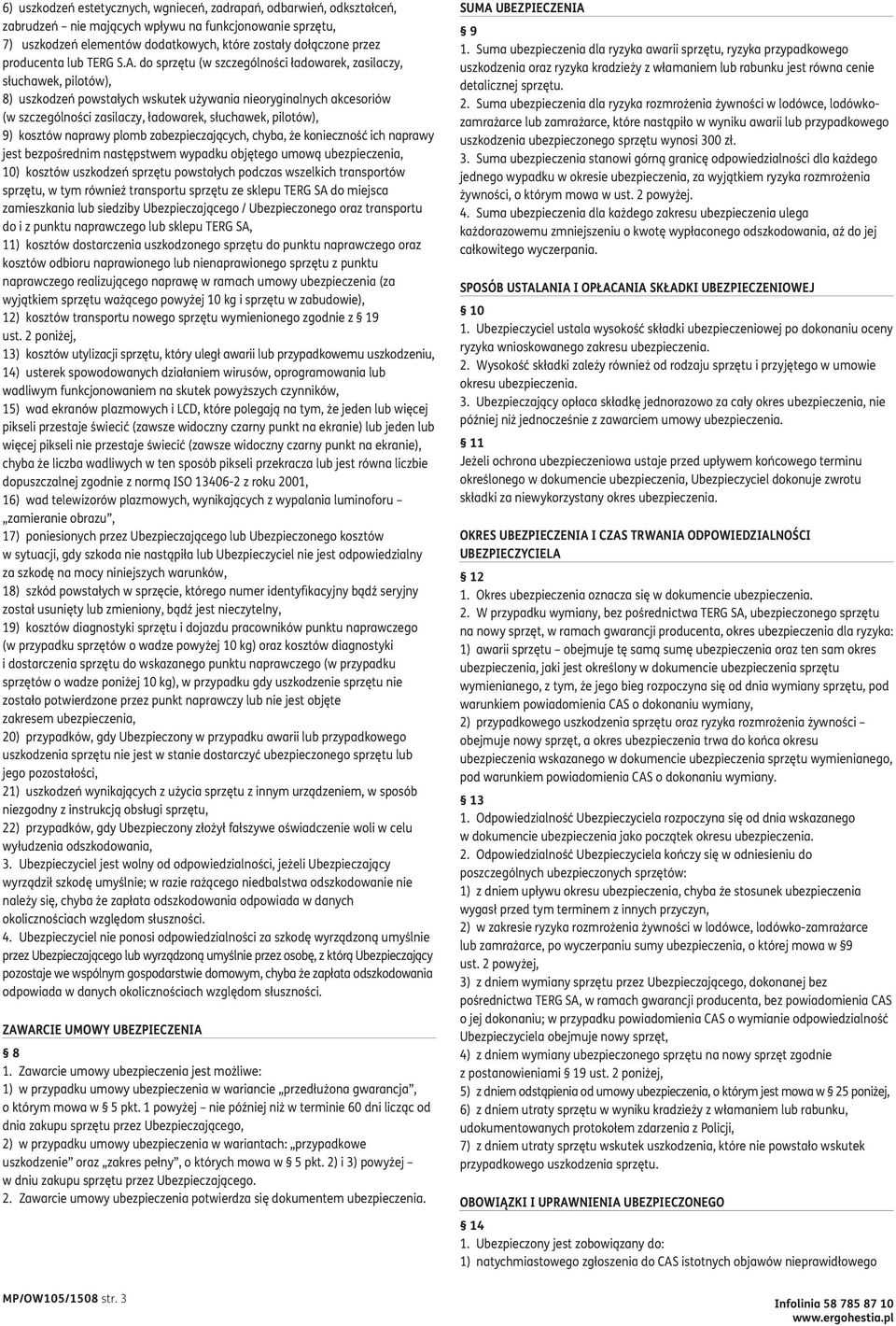 do sprzętu (w szczególności ładowarek, zasilaczy, słuchawek, pilotów), 8) uszkodzeń powstałych wskutek używania nieoryginalnych akcesoriów (w szczególności zasilaczy, ładowarek, słuchawek, pilotów),