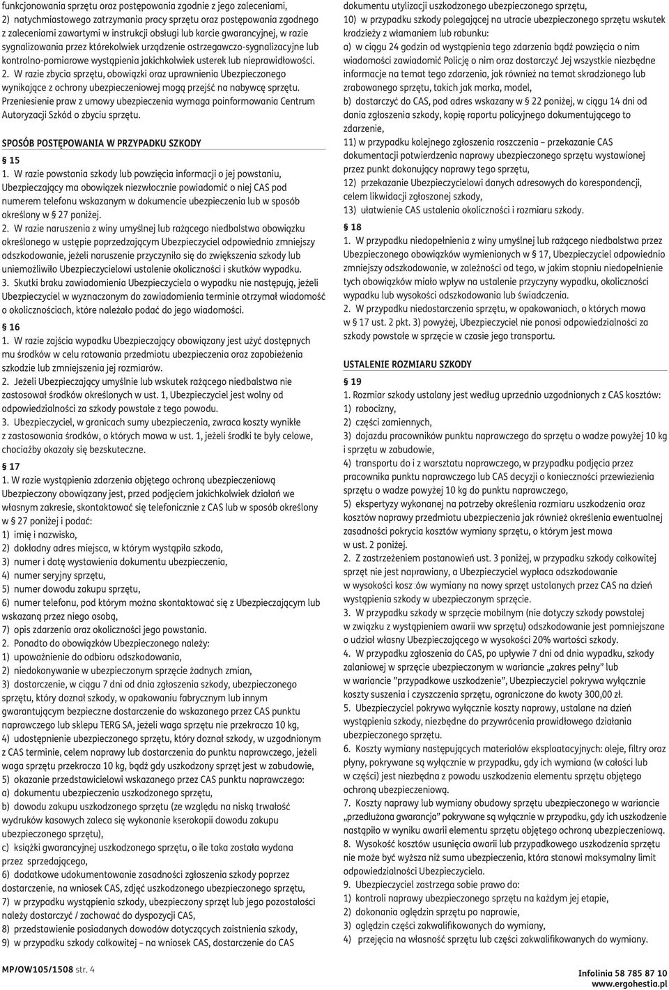 W razie zbycia sprzętu, obowiązki oraz uprawnienia Ubezpieczonego wynikające z ochrony ubezpieczeniowej mogą przejść na nabywcę sprzętu.