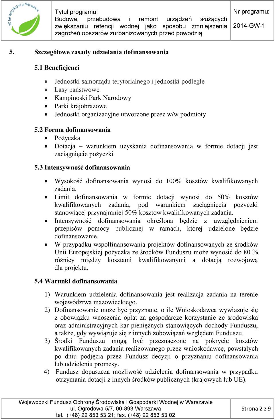 2 Forma dofinansowania Pożyczka Dotacja warunkiem uzyskania dofinansowania w formie dotacji jest zaciągnięcie pożyczki 5.