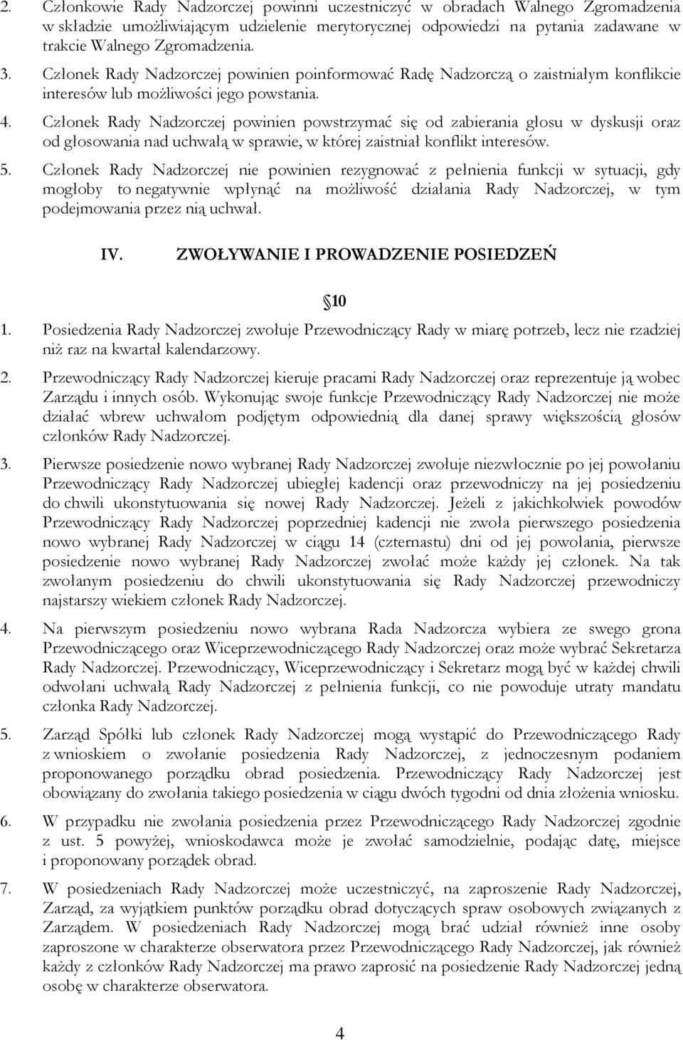 Członek Rady Nadzorczej powinien powstrzymać się od zabierania głosu w dyskusji oraz od głosowania nad uchwałą w sprawie, w której zaistniał konflikt interesów. 5.