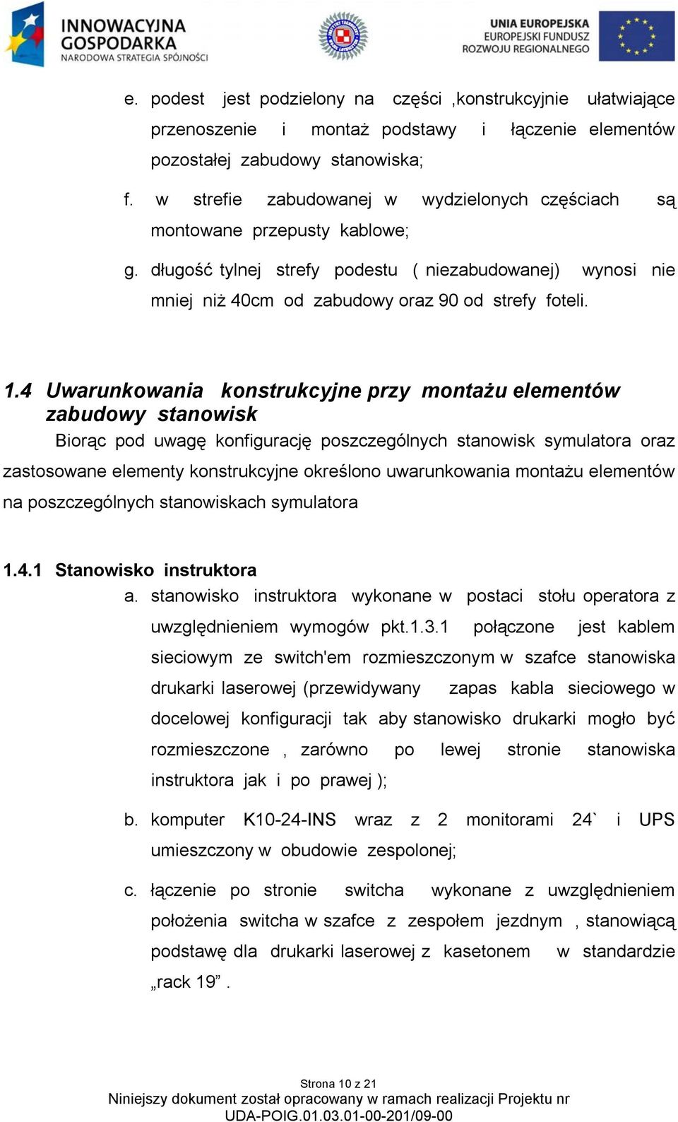 4 Uwarunkowania konstrukcyjne przy montażu elementów zabudowy stanowisk Biorąc pod uwagę konfigurację poszczególnych stanowisk symulatora oraz zastosowane elementy konstrukcyjne określono