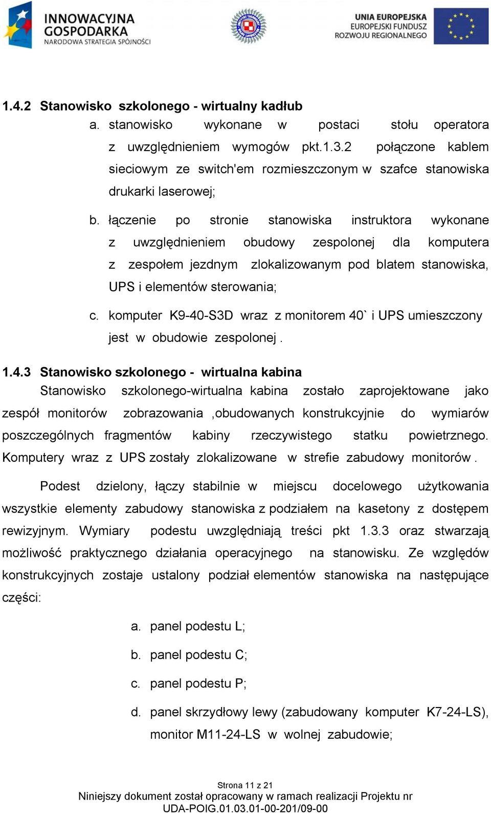 łączenie po stronie stanowiska instruktora wykonane z uwzględnieniem obudowy zespolonej dla komputera z zespołem jezdnym zlokalizowanym pod blatem stanowiska, UPS i elementów sterowania; c.