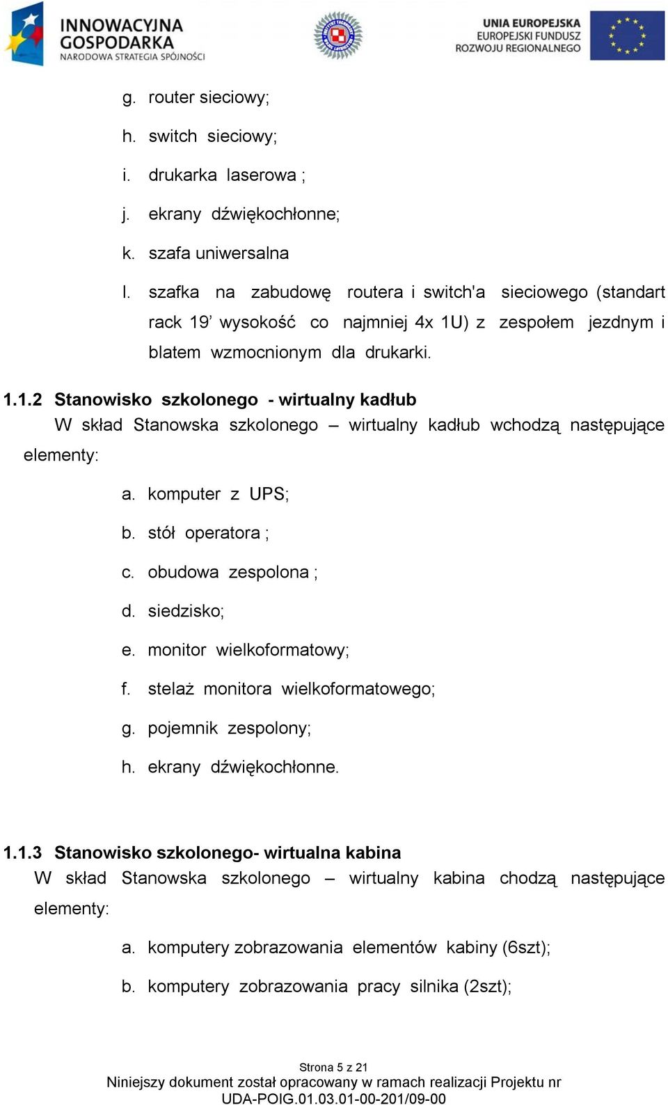 komputer z UPS; b. stół operatora ; c. obudowa zespolona ; d. siedzisko; e. monitor wielkoformatowy; f. stelaż monitora wielkoformatowego; g. pojemnik zespolony; h. ekrany dźwiękochłonne. 1.
