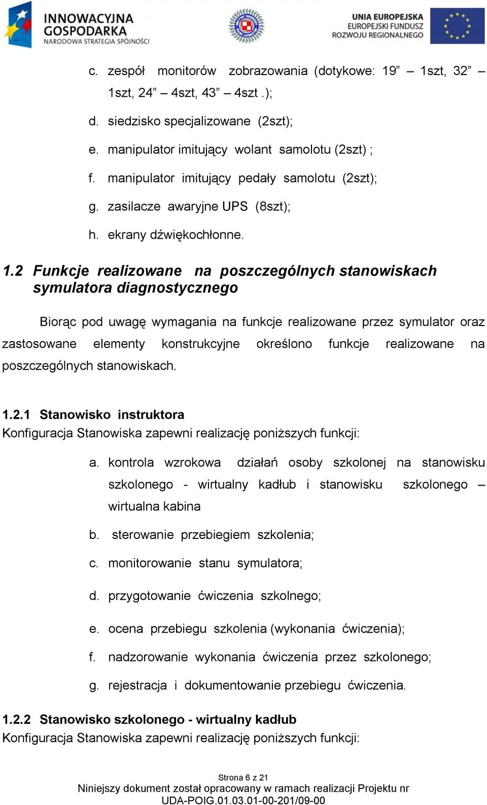 2 Funkcje realizowane na poszczególnych stanowiskach symulatora diagnostycznego Biorąc pod uwagę wymagania na funkcje realizowane przez symulator oraz zastosowane elementy konstrukcyjne określono