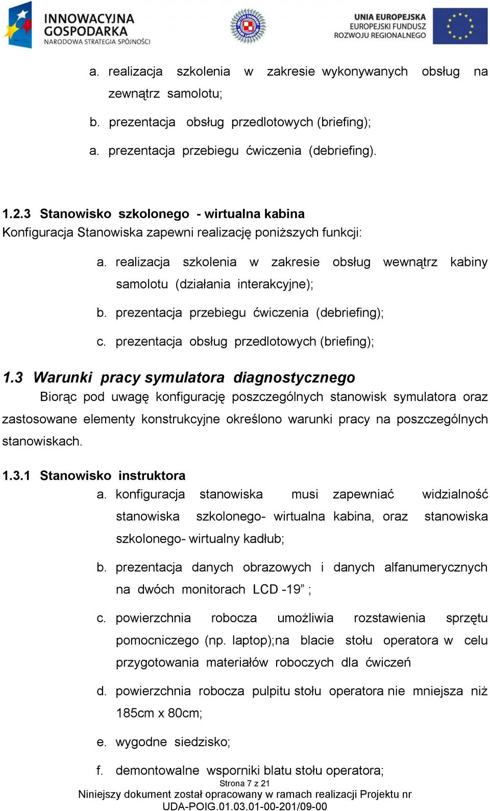 realizacja szkolenia w zakresie obsług wewnątrz kabiny samolotu (działania interakcyjne); b. prezentacja przebiegu ćwiczenia (debriefing); c. prezentacja obsług przedlotowych (briefing); 1.