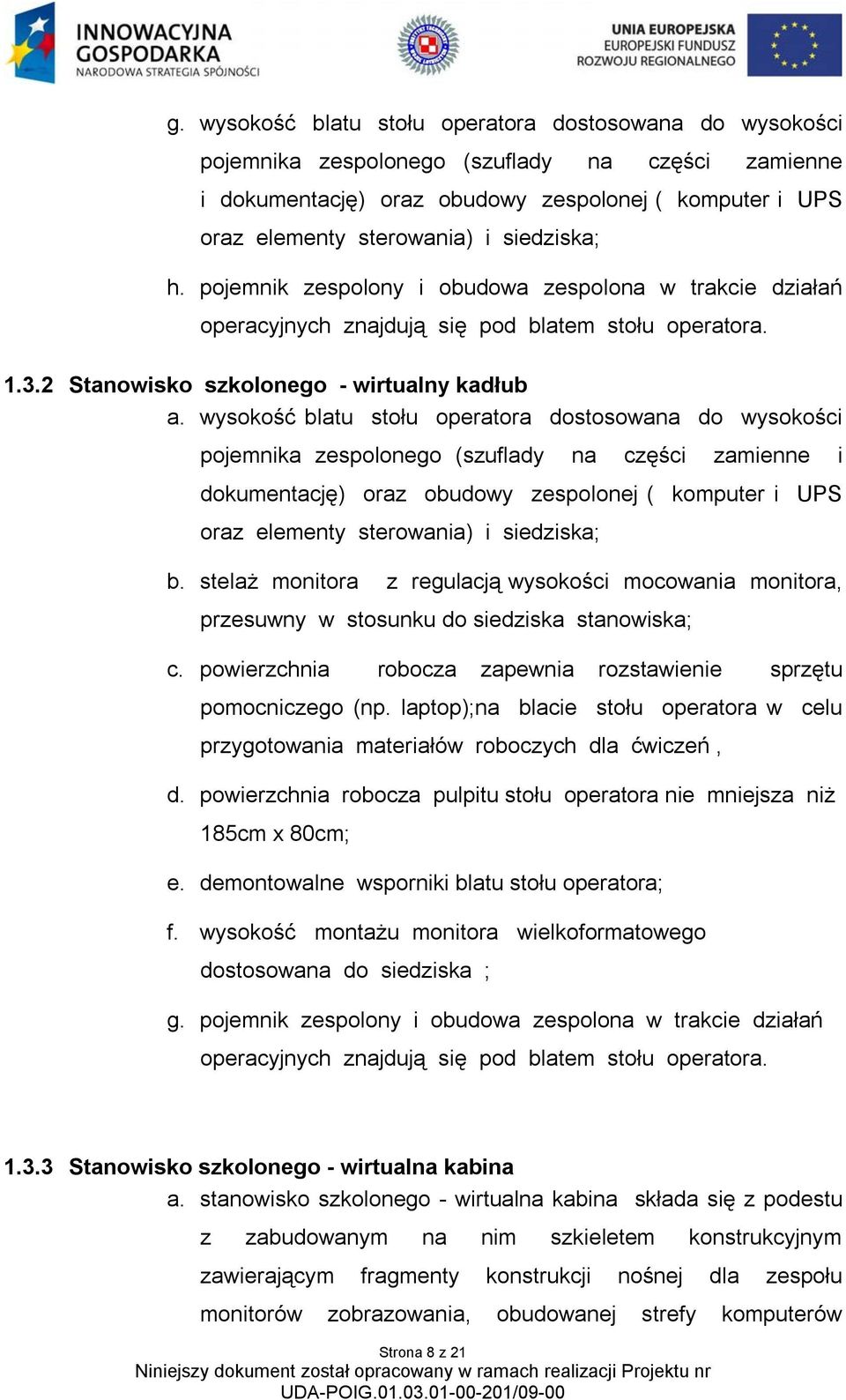 wysokość blatu stołu operatora dostosowana do wysokości pojemnika zespolonego (szuflady na części zamienne i dokumentację) oraz obudowy zespolonej ( komputer i UPS oraz elementy sterowania) i