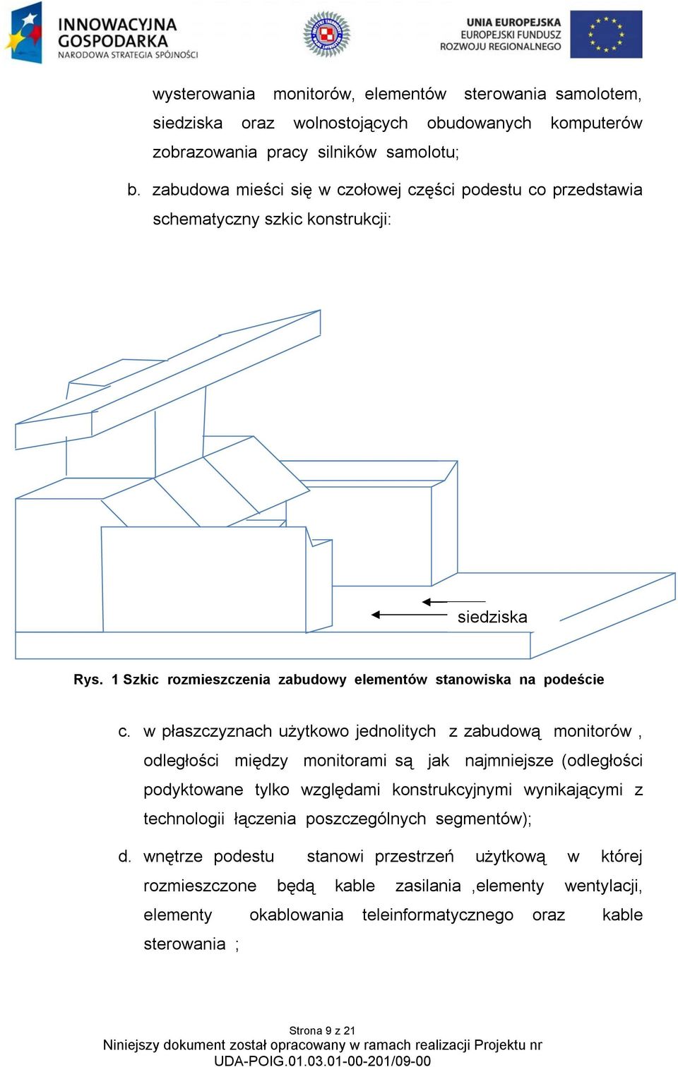 w płaszczyznach użytkowo jednolitych z zabudową monitorów, odległości między monitorami są jak najmniejsze (odległości podyktowane tylko względami konstrukcyjnymi wynikającymi z