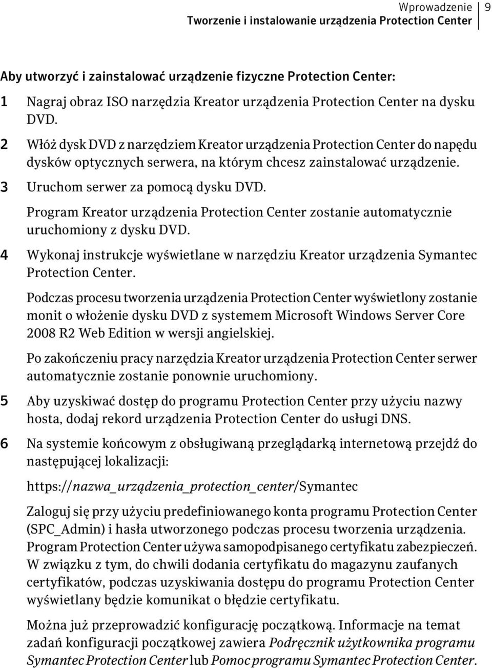 Program Kreator urządzenia Protection Center zostanie automatycznie uruchomiony z dysku DVD. 4 Wykonaj instrukcje wyświetlane w narzędziu Kreator urządzenia Symantec Protection Center.