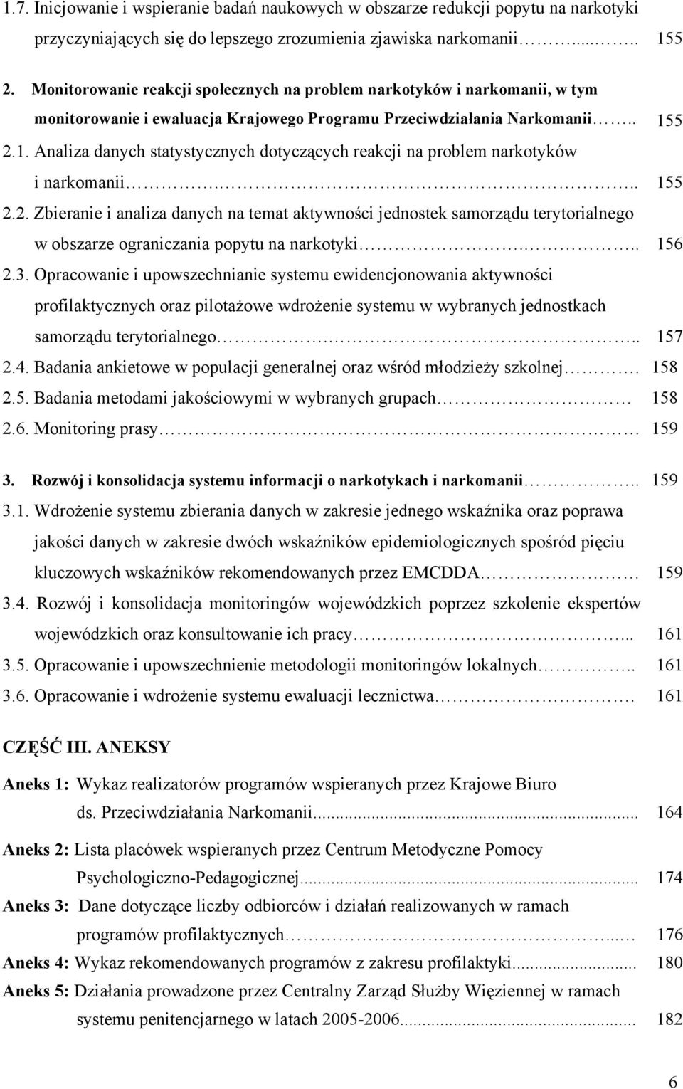 5 2.1. Analiza danych statystycznych dotyczących reakcji na problem narkotyków i narkomanii... 155 2.2. Zbieranie i analiza danych na temat aktywności jednostek samorządu terytorialnego w obszarze ograniczania popytu na narkotyki.
