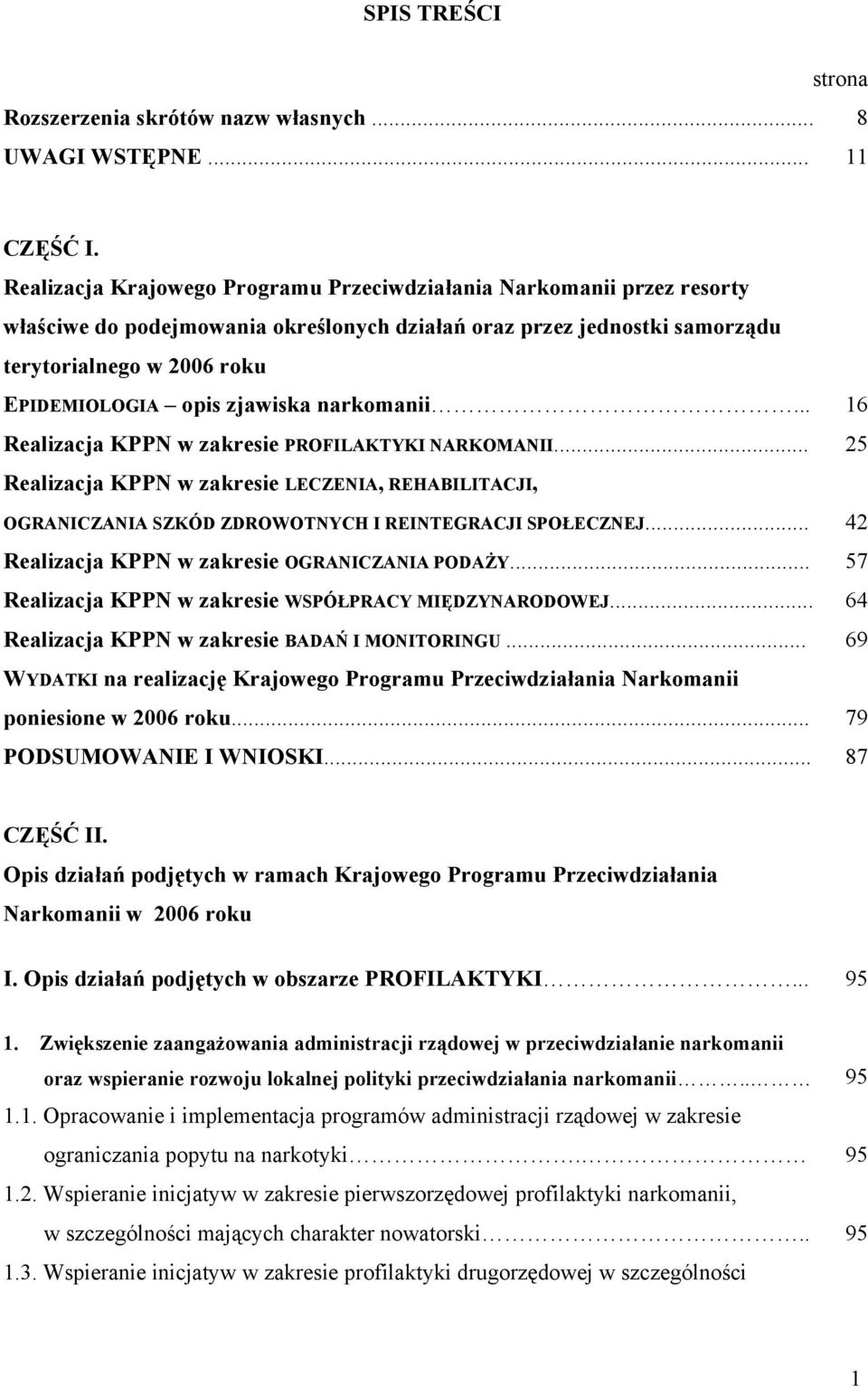 zjawiska narkomanii... 16 Realizacja KPPN w zakresie PROFILAKTYKI NARKOMANII... 25 Realizacja KPPN w zakresie LECZENIA, REHABILITACJI, OGRANICZANIA SZKÓD ZDROWOTNYCH I REINTEGRACJI SPOŁECZNEJ.