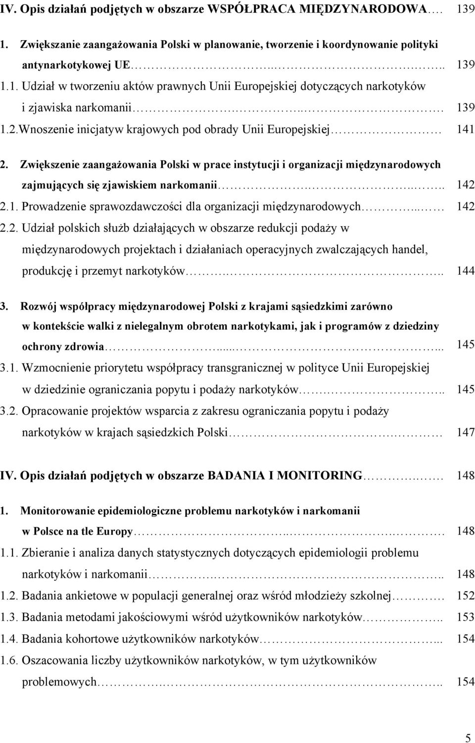 .... 142 2.1. Prowadzenie sprawozdawczości dla organizacji międzynarodowych... 142 2.2. Udział polskich służb działających w obszarze redukcji podaży w międzynarodowych projektach i działaniach operacyjnych zwalczających handel, produkcję i przemyt narkotyków.