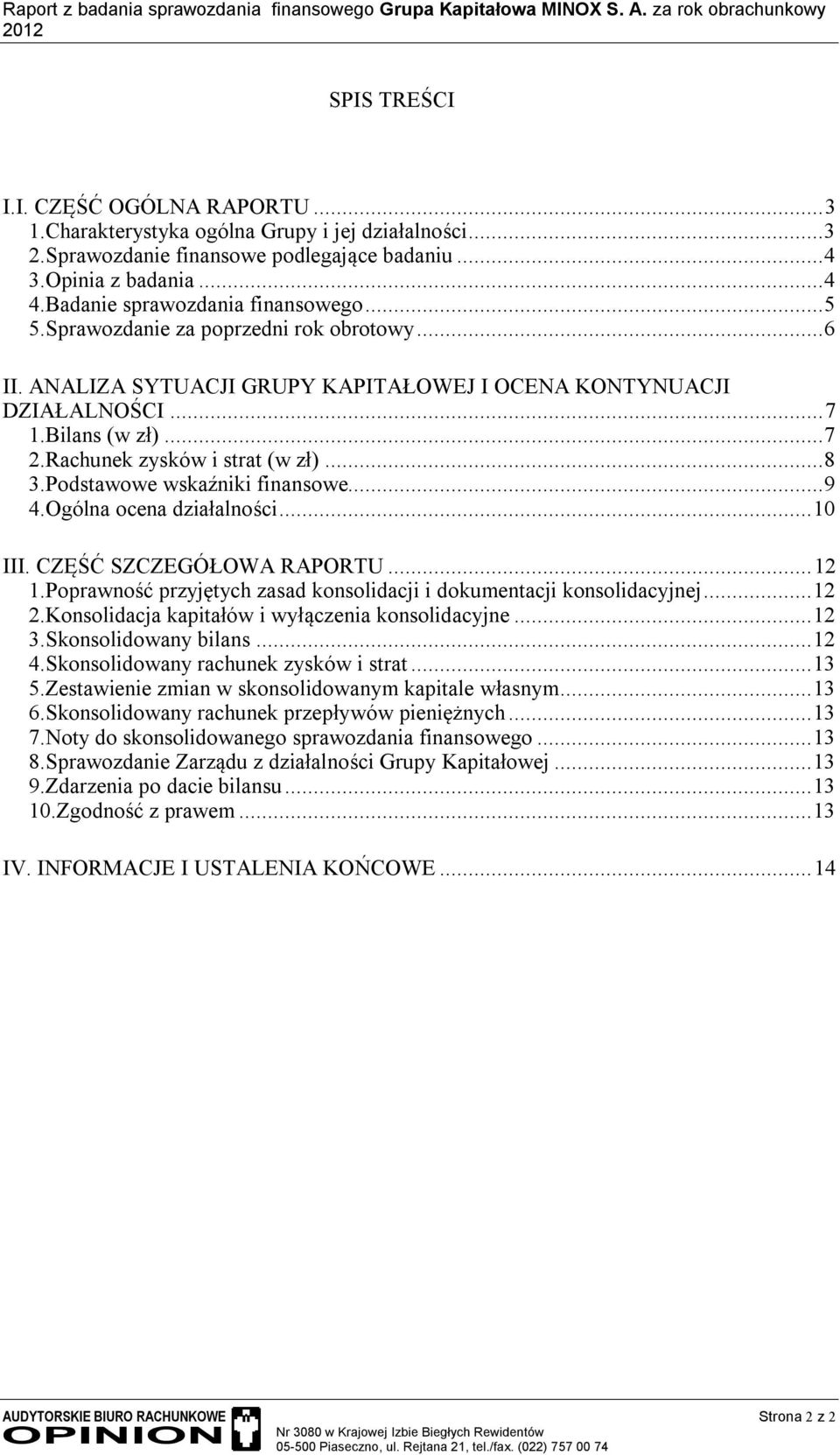ANALIZA SYTUACJI GRUPY KAPITAŁOWEJ I OCENA KONTYNUACJI DZIAŁALNOŚCI... 7 1.Bilans (w zł)... 7 2.Rachunek zysków i strat (w zł)... 8 3.Podstawowe wskaźniki finansowe... 9 4.Ogólna ocena działalności.