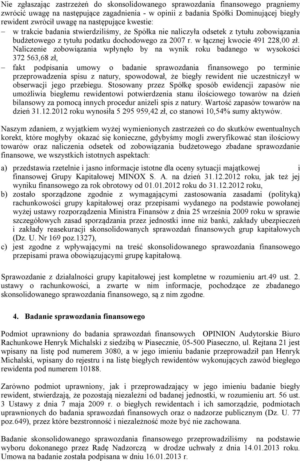 Naliczenie zobowiązania wpłynęło by na wynik roku badanego w wysokości 372 563,68 zł, fakt podpisania umowy o badanie sprawozdania finansowego po terminie przeprowadzenia spisu z natury, spowodował,