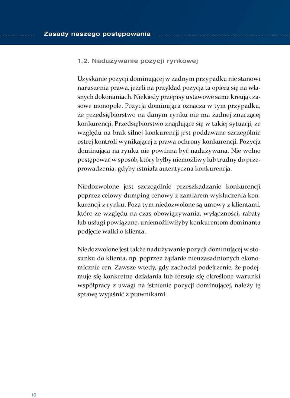 Niekiedy przepisy ustawowe same kreują czasowe monopole. Pozycja dominująca oznacza w tym przypadku, że przedsiębiorstwo na danym rynku nie ma żadnej znaczącej konkurencji.