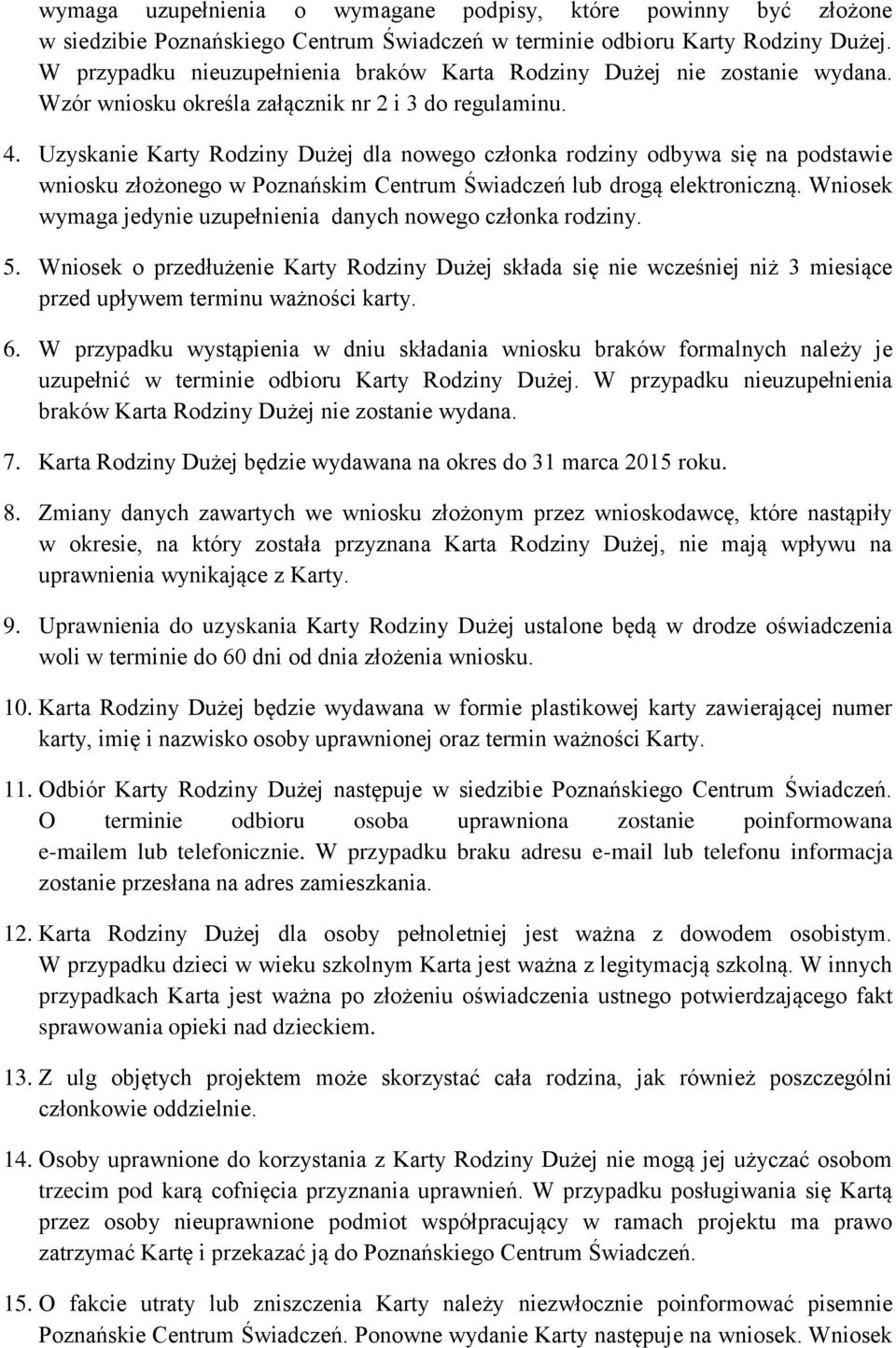 Uzyskanie Karty Rodziny Dużej dla nowego członka rodziny odbywa się na podstawie wniosku złożonego w Poznańskim Centrum Świadczeń lub drogą elektroniczną.