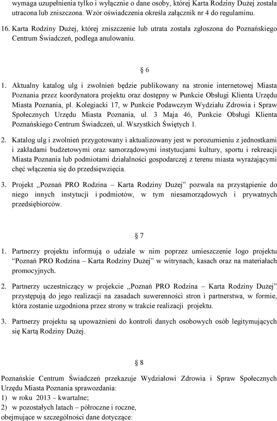 Aktualny katalog ulg i zwolnień będzie publikowany na stronie internetowej Miasta Poznania przez koordynatora projektu oraz dostępny w Punkcie Obsługi Klienta Urzędu Miasta Poznania, pl.