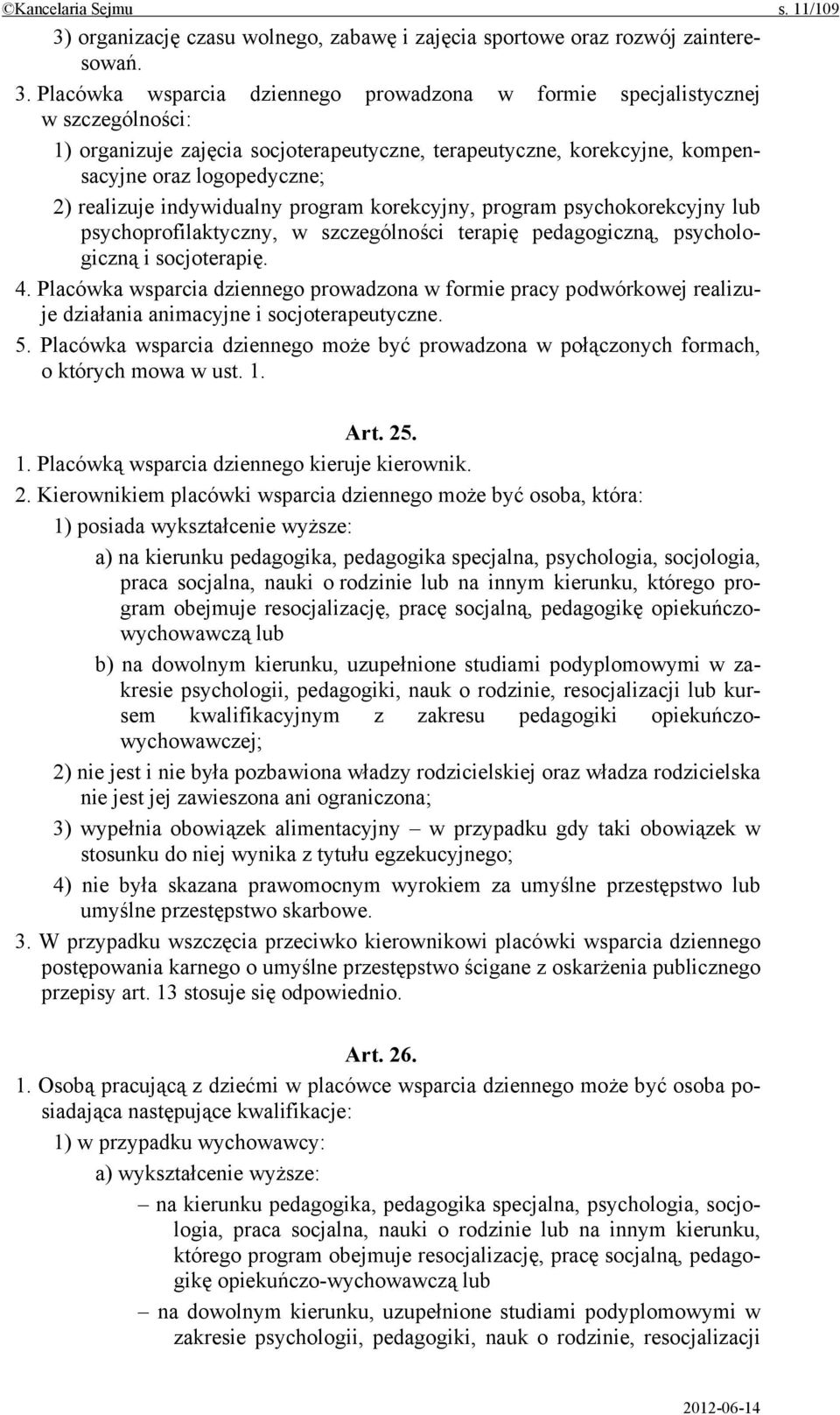 Placówka wsparcia dziennego prowadzona w formie specjalistycznej w szczególności: 1) organizuje zajęcia socjoterapeutyczne, terapeutyczne, korekcyjne, kompensacyjne oraz logopedyczne; 2) realizuje