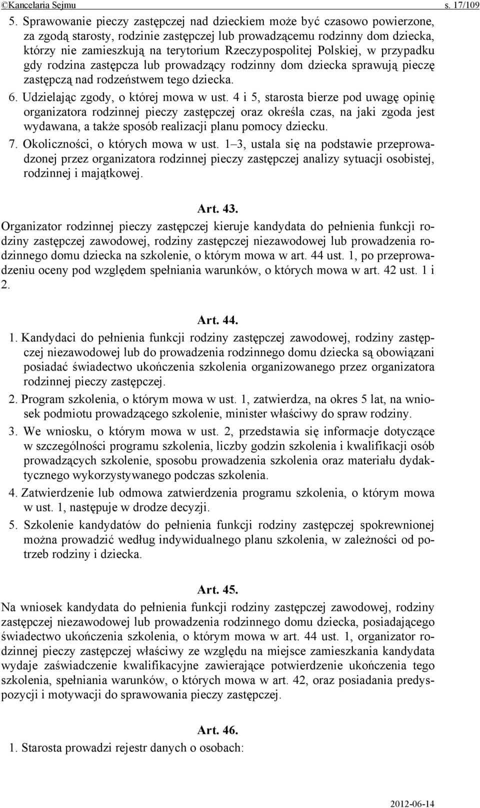 Rzeczypospolitej Polskiej, w przypadku gdy rodzina zastępcza lub prowadzący rodzinny dom dziecka sprawują pieczę zastępczą nad rodzeństwem tego dziecka. 6. Udzielając zgody, o której mowa w ust.