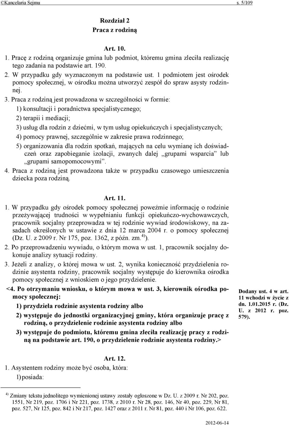 Praca z rodziną jest prowadzona w szczególności w formie: 1) konsultacji i poradnictwa specjalistycznego; 2) terapii i mediacji; 3) usług dla rodzin z dziećmi, w tym usług opiekuńczych i