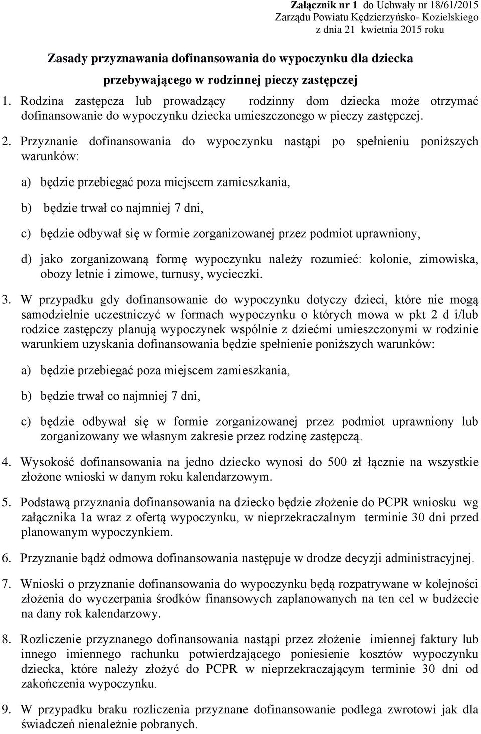 Przyznanie dofinansowania do wypoczynku nastąpi po spełnieniu poniższych warunków: a) będzie przebiegać poza miejscem zamieszkania, b) będzie trwał co najmniej 7 dni, c) będzie odbywał się w formie