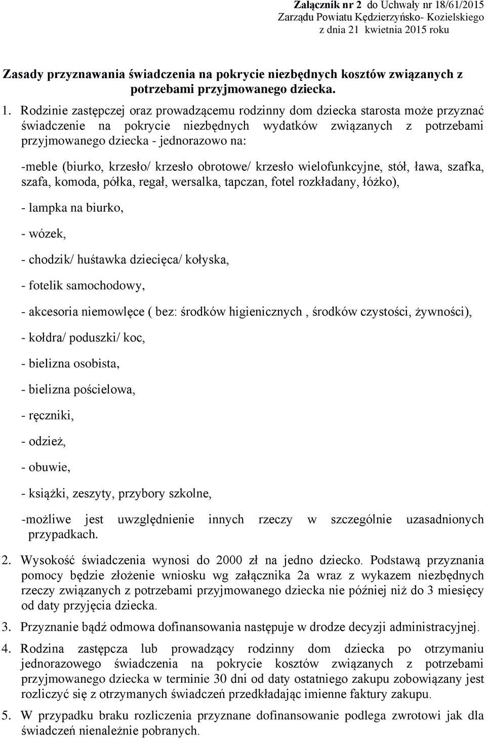 Rodzinie zastępczej oraz prowadzącemu rodzinny dom dziecka starosta może przyznać świadczenie na pokrycie niezbędnych wydatków związanych z potrzebami przyjmowanego dziecka - jednorazowo na: -meble