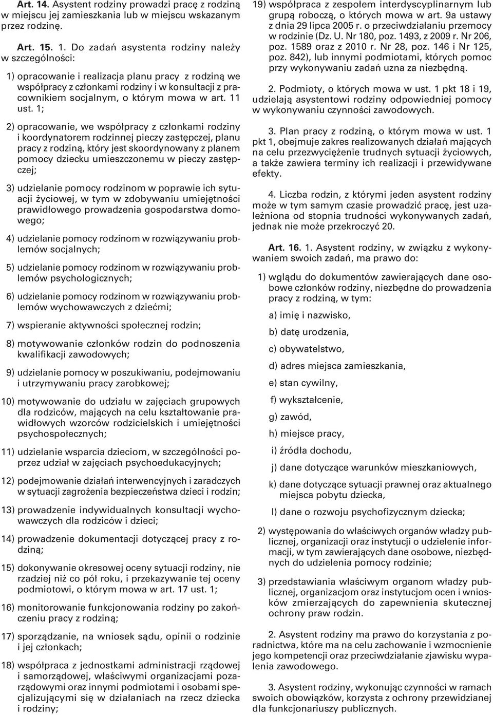 . 1. Do zadań asystenta rodziny należy w szczególności: 1) opracowanie i realizacja planu pracy z rodziną we współpracy z członkami rodziny i w konsultacji z pracownikiem socjalnym, o którym mowa w