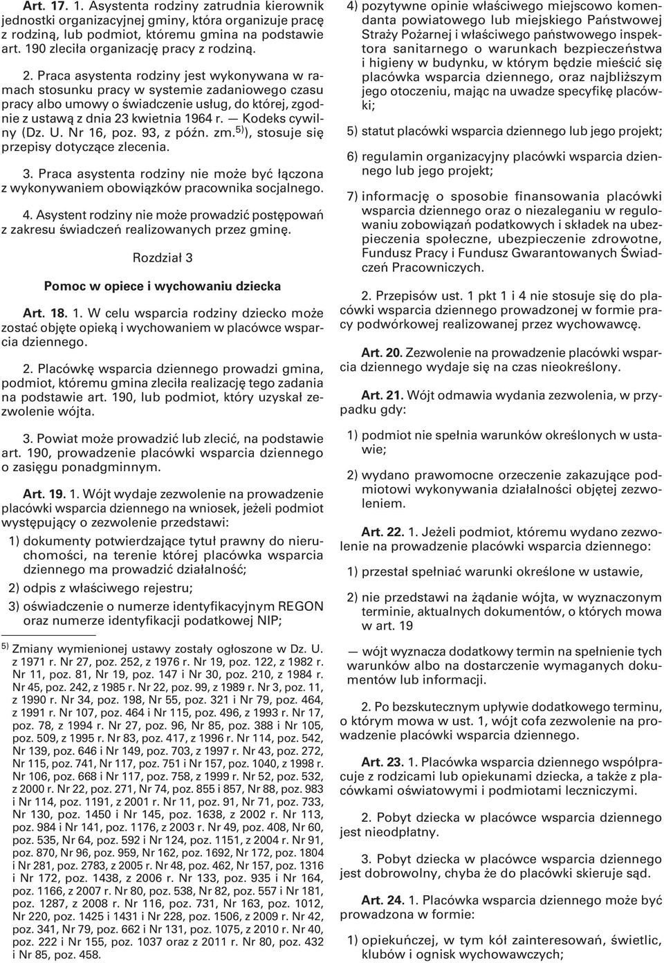 Praca asystenta rodziny jest wykonywana w ramach stosunku pracy w systemie zadaniowego czasu pracy albo umowy o świadczenie usług, do której, zgodnie z ustawą z dnia 23 kwietnia 1964 r.