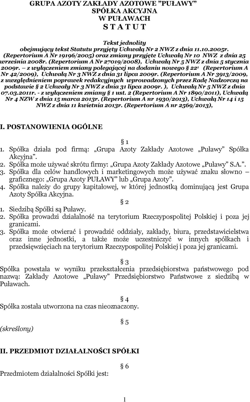 z wyłączeniem zmiany polegającej na dodaniu nowego 22 1 (Repertorium A Nr 42/2009), Uchwałą Nr 3 NWZ z dnia 31 lipca 2009r.
