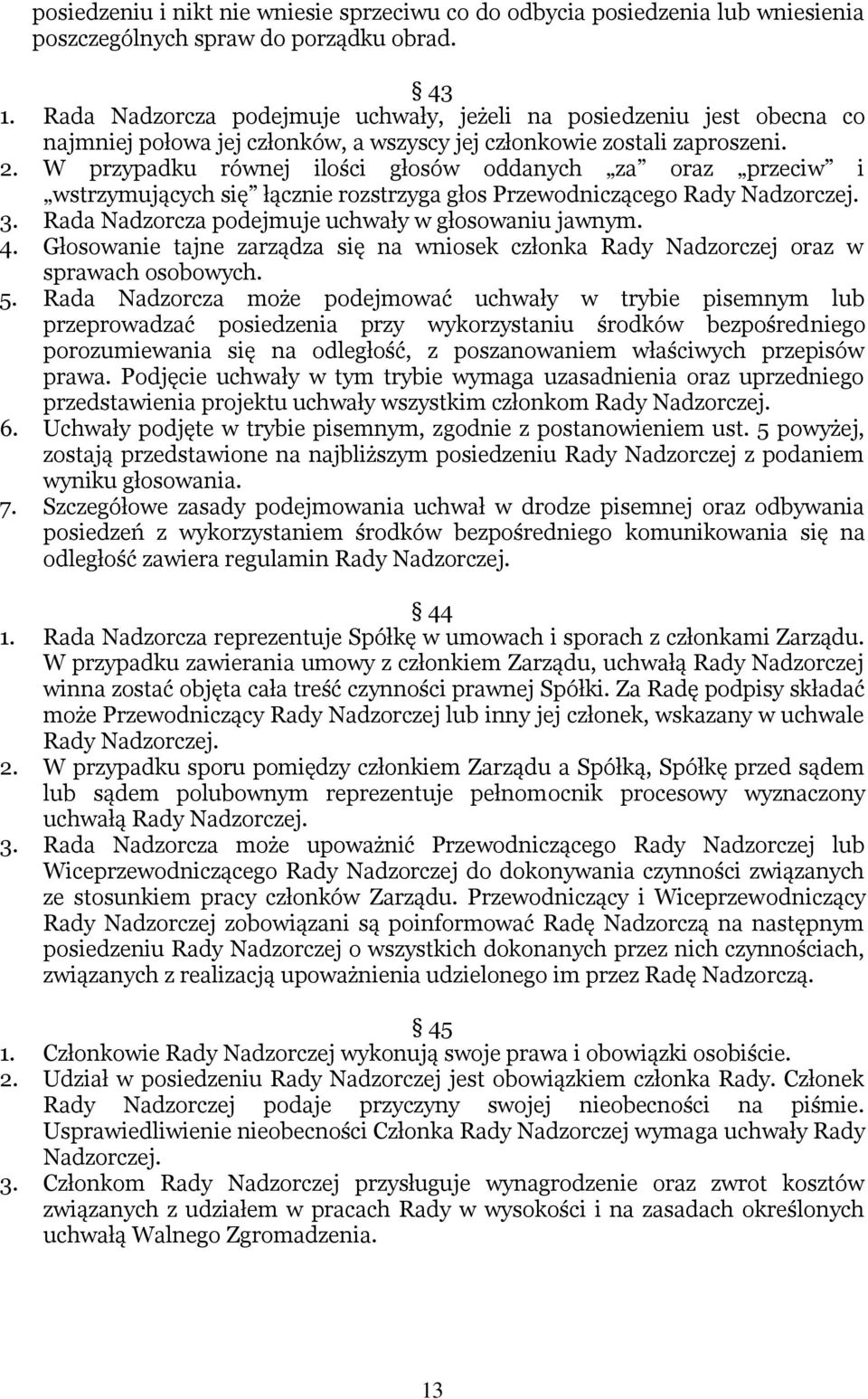 W przypadku równej ilości głosów oddanych za oraz przeciw i wstrzymujących się łącznie rozstrzyga głos Przewodniczącego Rady Nadzorczej. 3. Rada Nadzorcza podejmuje uchwały w głosowaniu jawnym. 4.