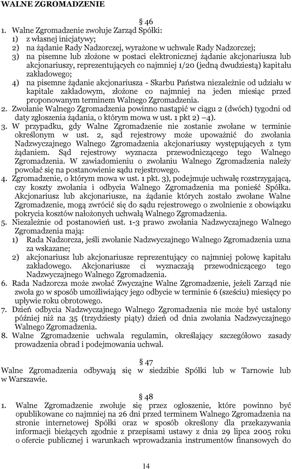 akcjonariusza lub akcjonariuszy, reprezentujących co najmniej 1/20 (jedną dwudziestą) kapitału zakładowego; 4) na pisemne żądanie akcjonariusza - Skarbu Państwa niezależnie od udziału w kapitale