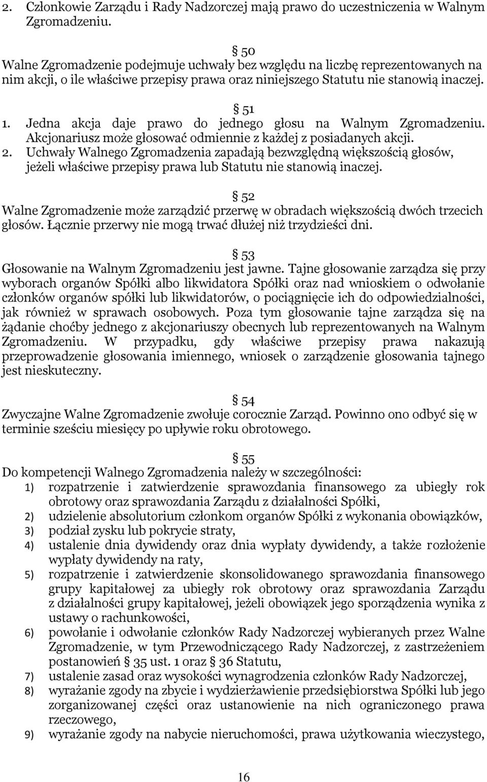 Jedna akcja daje prawo do jednego głosu na Walnym Zgromadzeniu. Akcjonariusz może głosować odmiennie z każdej z posiadanych akcji. 2.