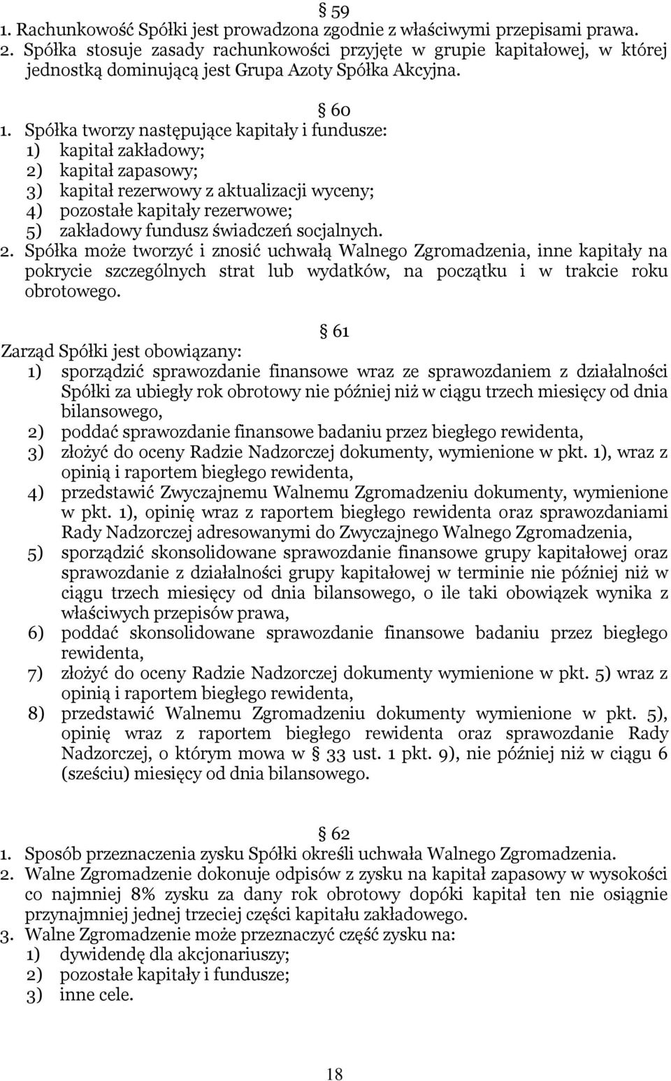 Spółka tworzy następujące kapitały i fundusze: 1) kapitał zakładowy; 2) kapitał zapasowy; 3) kapitał rezerwowy z aktualizacji wyceny; 4) pozostałe kapitały rezerwowe; 5) zakładowy fundusz świadczeń
