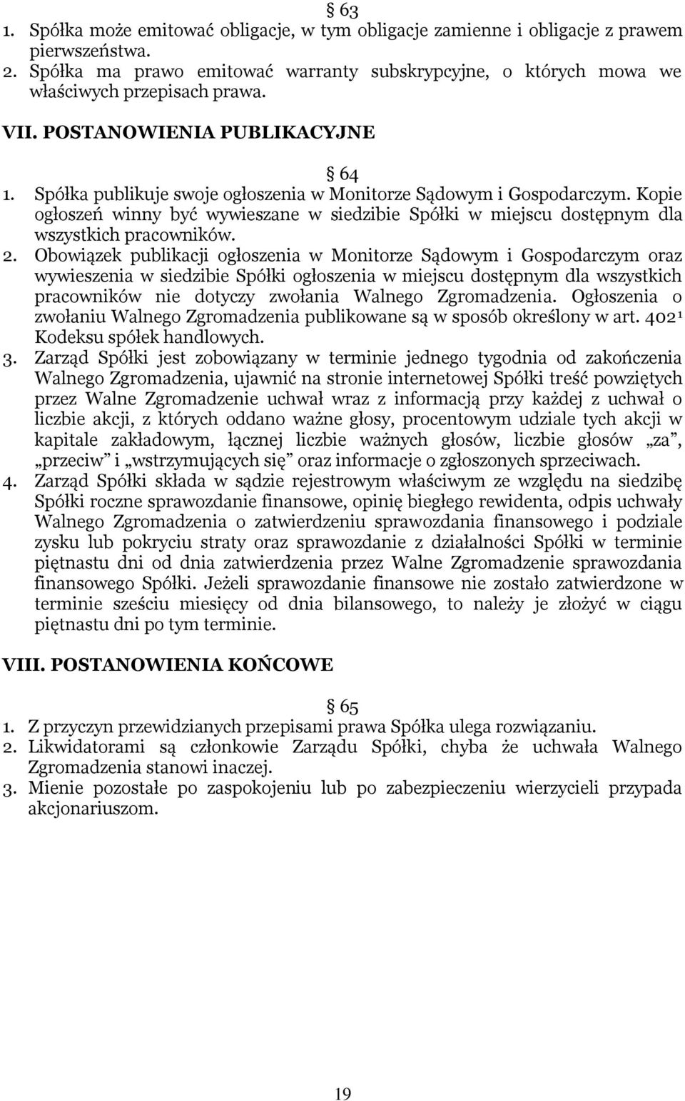 Kopie ogłoszeń winny być wywieszane w siedzibie Spółki w miejscu dostępnym dla wszystkich pracowników. 2.