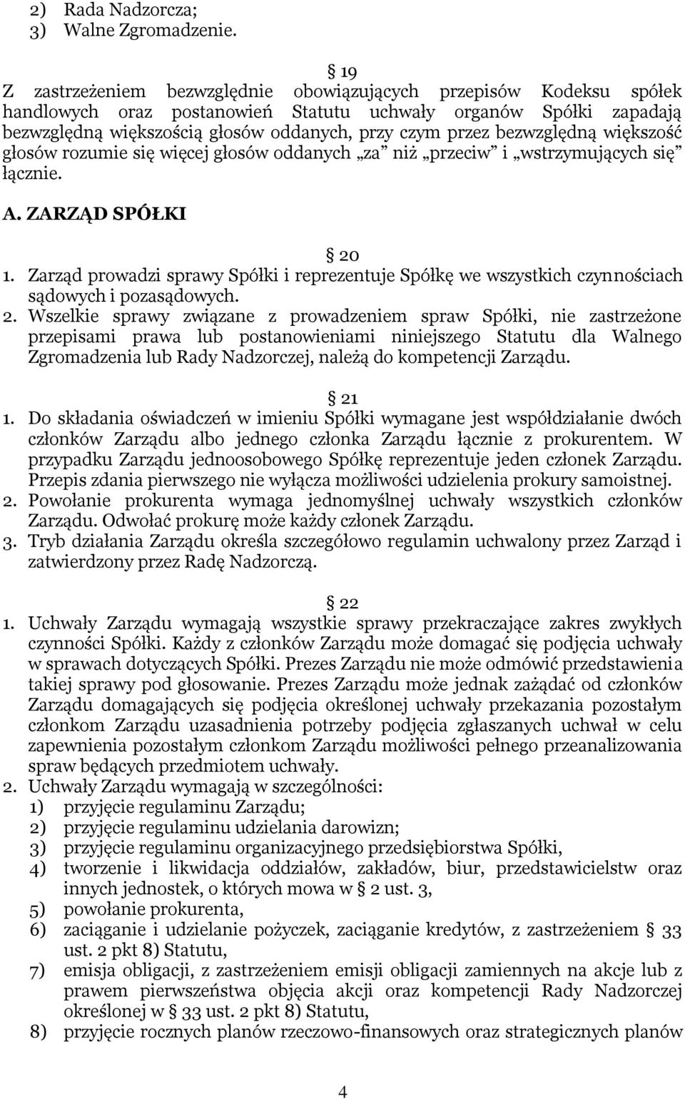bezwzględną większość głosów rozumie się więcej głosów oddanych za niż przeciw i wstrzymujących się łącznie. A. ZARZĄD SPÓŁKI 20 1.