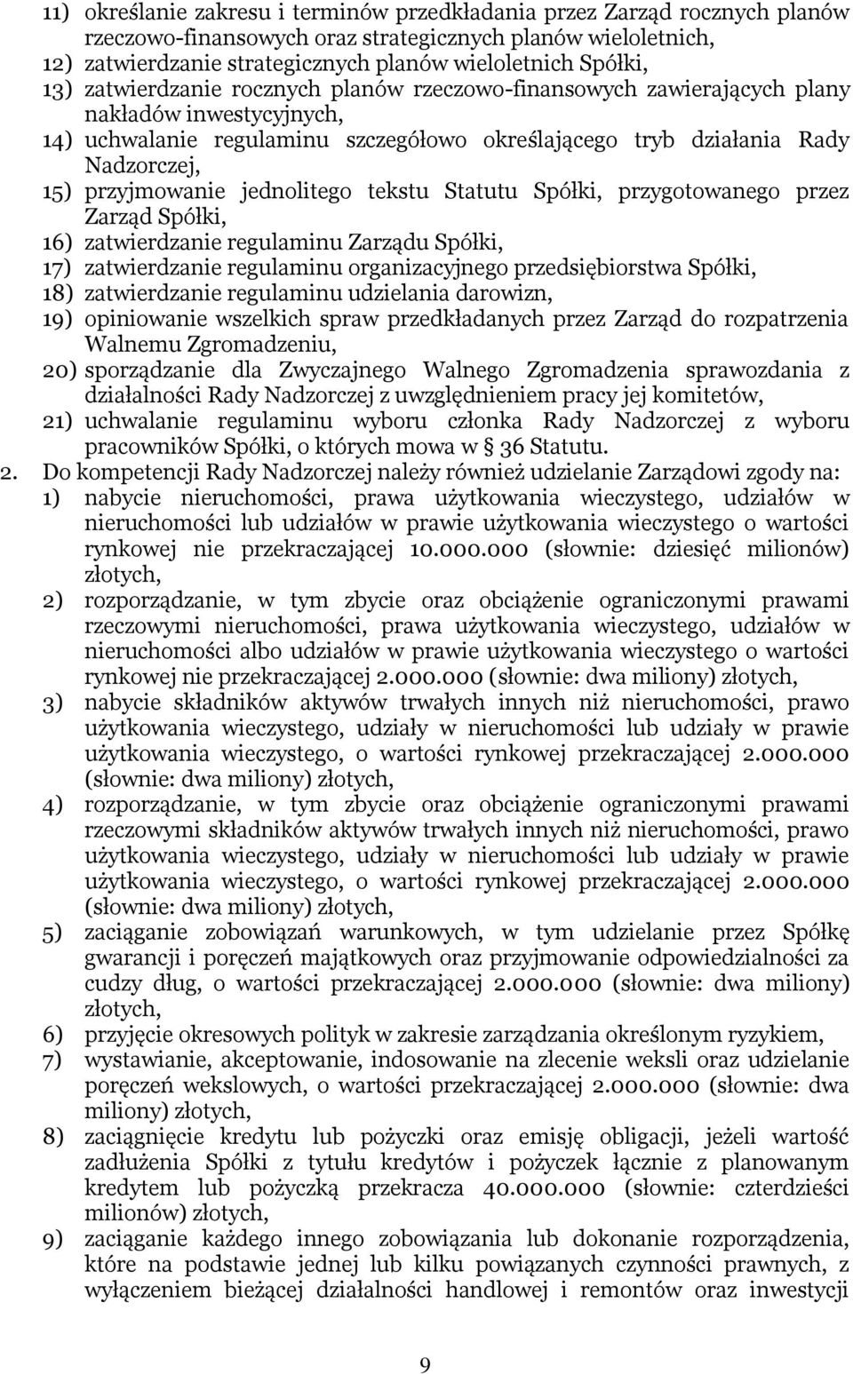 przyjmowanie jednolitego tekstu Statutu Spółki, przygotowanego przez Zarząd Spółki, 16) zatwierdzanie regulaminu Zarządu Spółki, 17) zatwierdzanie regulaminu organizacyjnego przedsiębiorstwa Spółki,