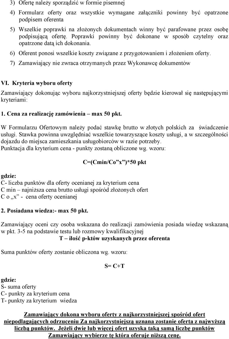 6) Oferent ponosi wszelkie koszty związane z przygotowaniem i złoŝeniem oferty. 7) Zamawiający nie zwraca otrzymanych przez Wykonawcę dokumentów VI.