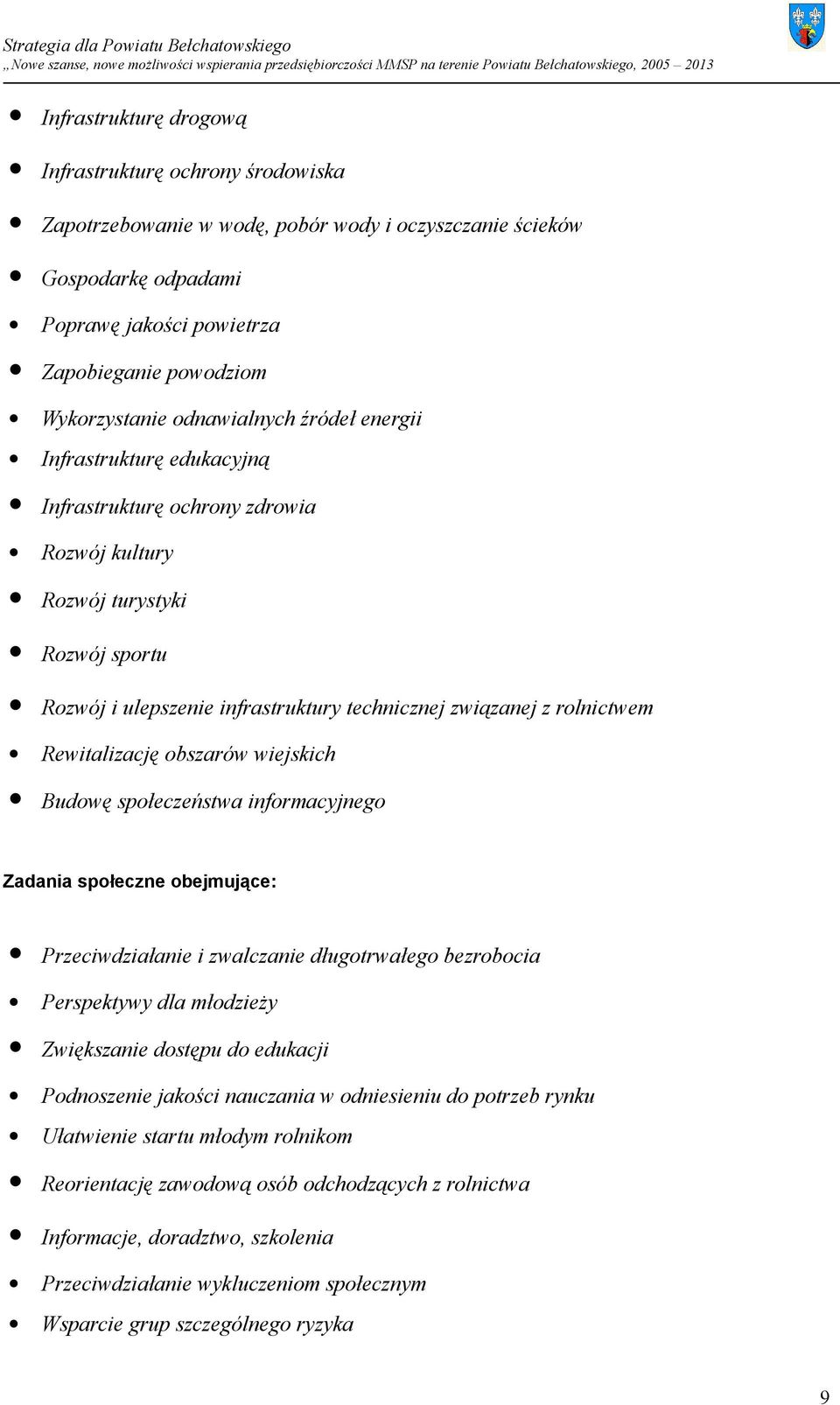 rolnictwem Rewitalizację obszarów wiejskich Budowę społeczeństwa informacyjnego Zadania społeczne obejmujące: Przeciwdziałanie i zwalczanie długotrwałego bezrobocia Perspektywy dla młodzieży