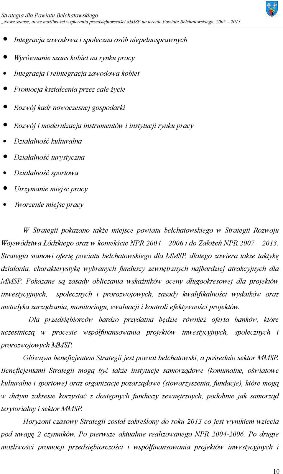 pokazano także miejsce powiatu bełchatowskiego w Strategii Rozwoju Województwa Łódzkiego oraz w kontekście NPR 2004 2006 i do Założeń NPR 2007 2013.