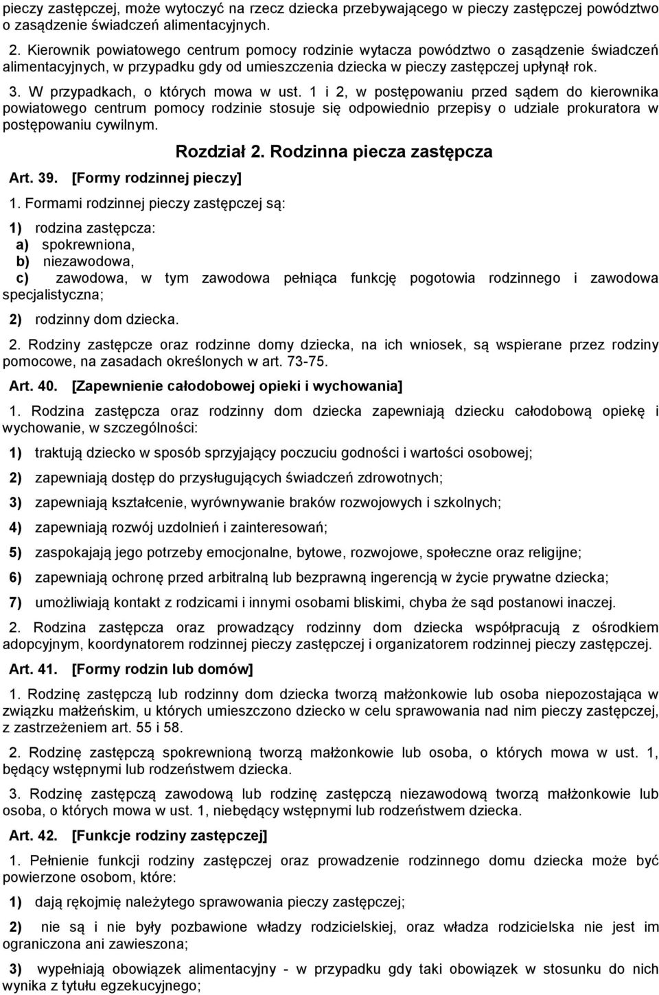 W przypadkach, o których mowa w ust. 1 i 2, w postępowaniu przed sądem do kierownika powiatowego centrum pomocy rodzinie stosuje się odpowiednio przepisy o udziale prokuratora w postępowaniu cywilnym.