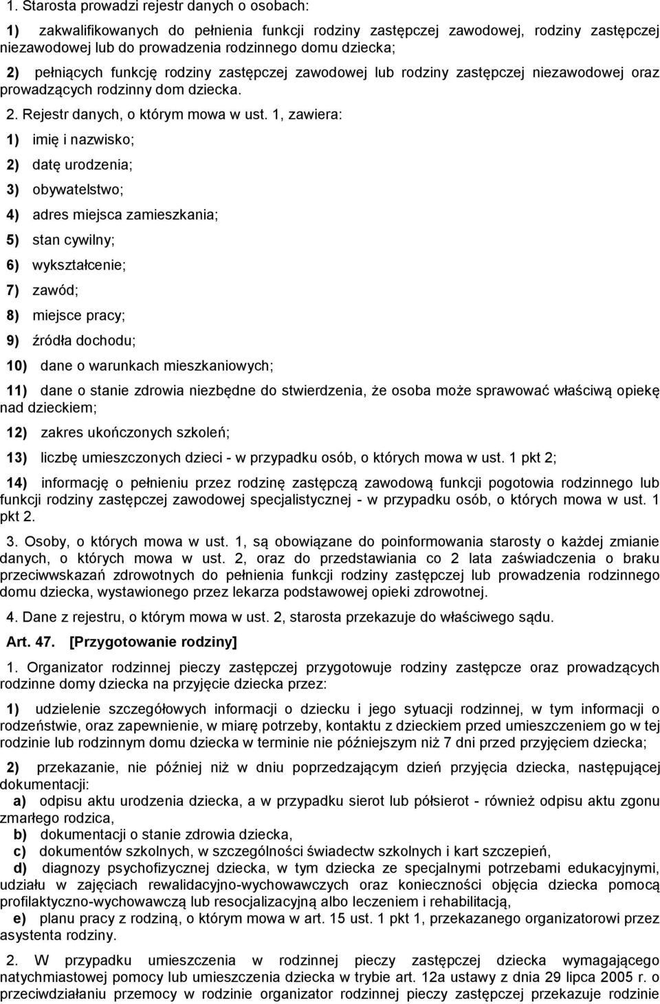 1, zawiera: 1) imię i nazwisko; 2) datę urodzenia; 3) obywatelstwo; 4) adres miejsca zamieszkania; 5) stan cywilny; 6) wykształcenie; 7) zawód; 8) miejsce pracy; 9) źródła dochodu; 10) dane o